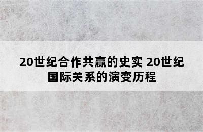 20世纪合作共赢的史实 20世纪国际关系的演变历程